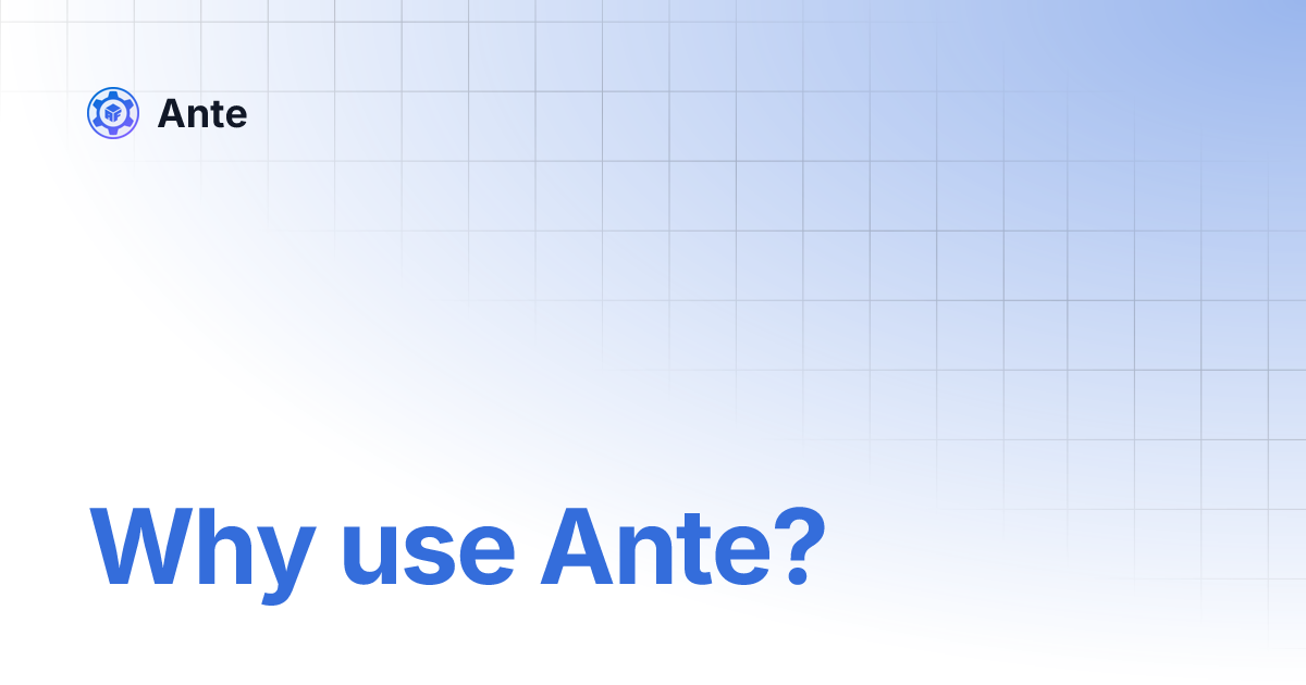 Why use Ante? Ante